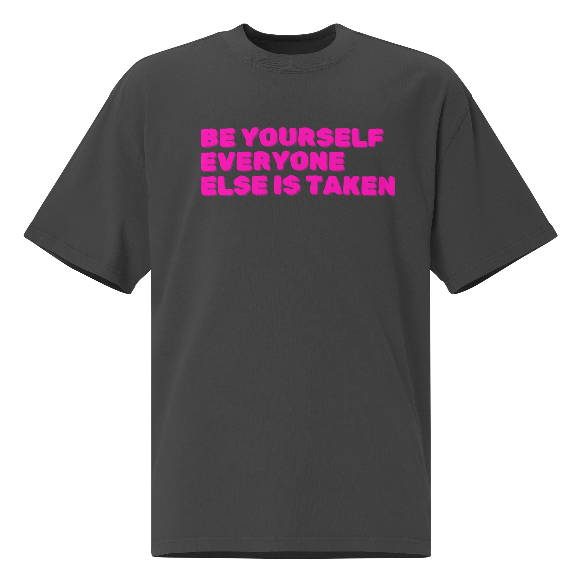 Be Yourself, Everyone Else is Taken - Oversized faded t-shirt